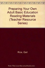 Preparing Your Own Abe Adult Basic Education Reading Materials (Teacher Resource Series)