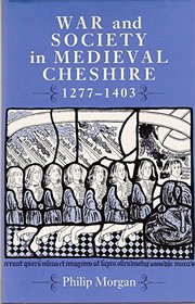 War and Society in Medieval Cheshire, 1277-1403 (Remains, Historical and Literary, Connected With the Palatine Counties of Lancaster and Chester 3rd Series)