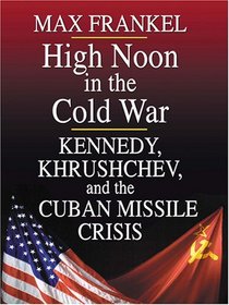 High Noon In The Cold War: Kennedy, Khrushchev, And The Cuban Missile Crisis (Thorndike Press Large Print American History Series)