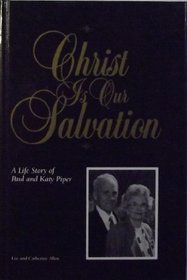 Christ Is Our Salvation: A Life Story of Paul and Katy Piper