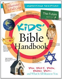Kids' Bible Handbook: Who, What, When, Where, Why-and What It All Means to You (Kids' Guide to the Bible)