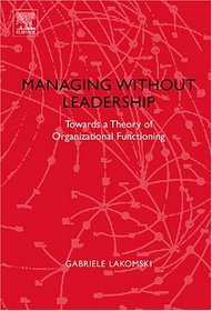 Managing without Leadership: Towards a Theory of Organizational Functioning