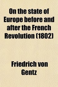 On the State of Europe Before and After the French Revolution; Being an Answer to L'tat De La France  La Fin De L'an Viii.
