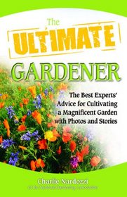The Ultimate Gardener: The Best Experts' Advice for Cultivating a Magnificent Garden with Photos and Stories (Ultimate Series)