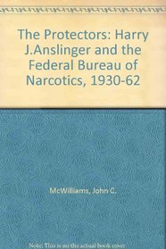 The Protectors: Harry J. Anslinger and the Federal Bureau of Narcotics, 1930-1962