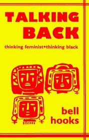 Talking Back: Thinking Feminist, Thinking Black