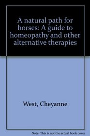 A natural path for horses: A guide to homeopathy and other alternative therapies