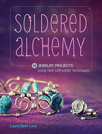 Soldered Alchemy: 25 Jewelry Projects Using New Soft-Solder Techniques