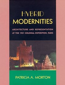 Hybrid Modernities: Architecture and Representation at the 1931 Colonial Exposition, Paris