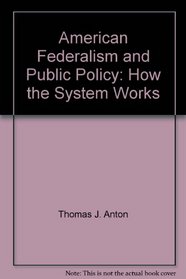 American Federalism and Public Policy: How the System Works