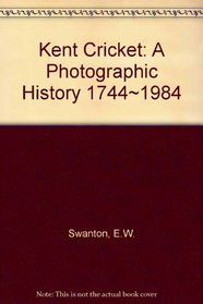 Kent Cricket: A Photographic History 1744~1984: A Photographic History, 1744-1984