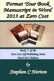 Format Your Book Manuscript in Word 2013  at Zero Cost: Formatting Your Manuscript for Publication (The Zero Cost Self Publishing Series.) (Volume 7)