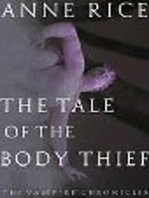 The Tale of the Body Thief (Vampire Chronicles, Bk 4)