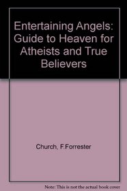 Entertaining Angels: A Guide to Heaven for Atheists and True Believers