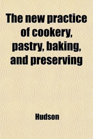 The new practice of cookery, pastry, baking, and preserving