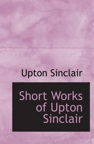Short Works of Upton Sinclair
