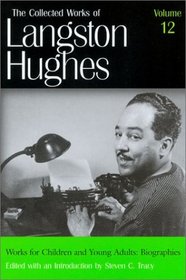 Works for Children and Young Adults: Biographies (Collected Works of Langston Hughes, Vol 12)