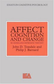 Affect, Cognition And Change: Re-Modelling Depressive Thought (Essays in Cognitive Psychology)