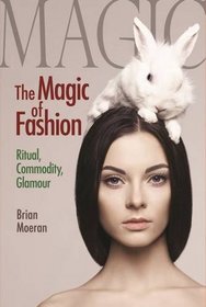 Magic of Fashion: Ritual, Commodity, Glamour (Anthropology and Business)