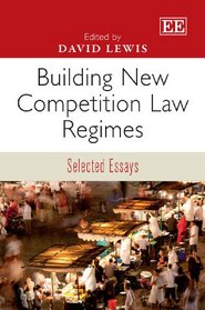 Building New Competition Law Regimes: Selected Essays