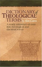 Dictionary of Theological Terms : A Ready Reference of Over 800 Theological and Doctrinal Terms