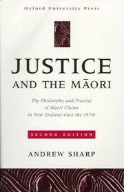 Justice and the Maori: The Philosophy and Practice of Maori Claims in New Zealand Since the 1970s
