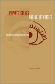 Private Selves, Public Identities: Reconsidering Identity Politics
