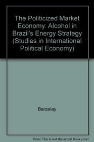 The Politicized Market Economy: Alcohol in Brazil's Energy Strategy (Studies in International Political Economy)