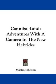 Cannibal-Land: Adventures With A Camera In The New Hebrides