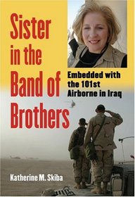 Sister In The Band Of Brothers: Embedded With The 101st Airborne In Iraq (Modern War Studies)