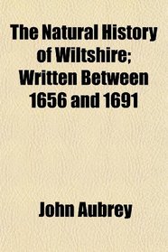 The Natural History of Wiltshire; Written Between 1656 and 1691