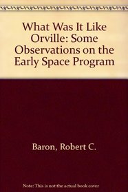 What Was It Like Orville: Some Observations on the Early Space Program