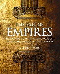 The Fall of Empires: From Glory to Ruin, an Epic Account of History's Ancient Civilisations