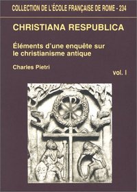 Christiana respublica: Elements d'une enquete sur le christianisme antique (Collection de l'Ecole francaise de Rome) (French Edition)