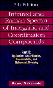 Infrared and Raman Spectra of Inorganic and Coordination Compounds : Applications in Coordination, Organometallic, and Bioinorganic Chemistry (Volume B)
