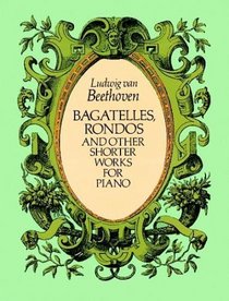 Bagatelles, Rondos and Other Shorter Works for Piano