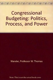 Congressional Budgeting: Politics, Process, and Power