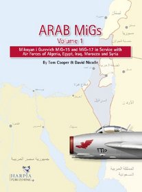 Arab Migs: Mig-15s and Mig-17s, 1955-1967, Mikoyan I Gurevich Mig-15 and Mig-17 in Service With Air Forces of Algeria, Egypt, Iraq and Syria