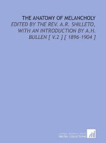 The Anatomy of Melancholy: Edited by the Rev. A.R. Shilleto, With an Introduction by a.H. Bullen [ V.2 ] [ 1896-1904 ]