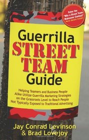 Guerrilla Street Team Guide: Helping Teamers and Business People Alike Utilize Guerrilla Marketing Strategies on the Grassroots Level to Reach People Not Typically Exposed to Traditional Advertising