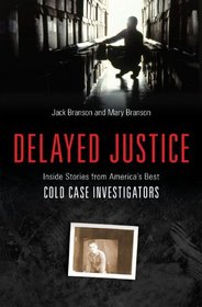 Delayed Justice: Inside Stories from America's Best Cold Case Investigators