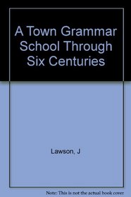 Town Grammar School Through Six Centuries: Study of Hull Grammar School Against Its Local Background (University Hull Publications)
