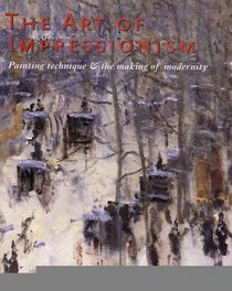 The Art of Impressionism : Painting Technique and the Making of Modernity