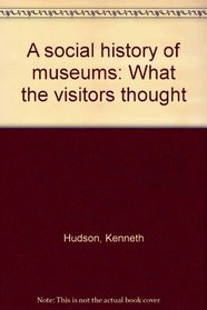A social history of museums: What the visitors thought