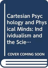 Cartesian Psychology and Physical Minds : Individualism and the Science of the Mind (Cambridge Studies in Philosophy)
