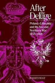After the Deluge : Poland-Lithuania and the Second Northern War, 1655-1660 (Cambridge Studies in Early Modern History)