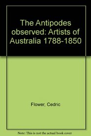 The Antipodes observed: artists of Australia 1788 ~ 1850