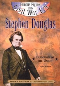 Stephen Douglas: Champion of the Union (Famous Figures of the Civil War Era)
