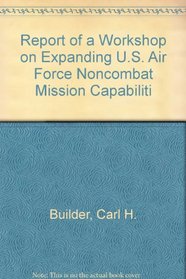 Report of a Workshop on Expanding U.S. Air Force Noncombat Mission Capabilities/Mr-246-Af