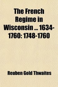 The French Regime in Wisconsin ... 1634-1760: 1748-1760